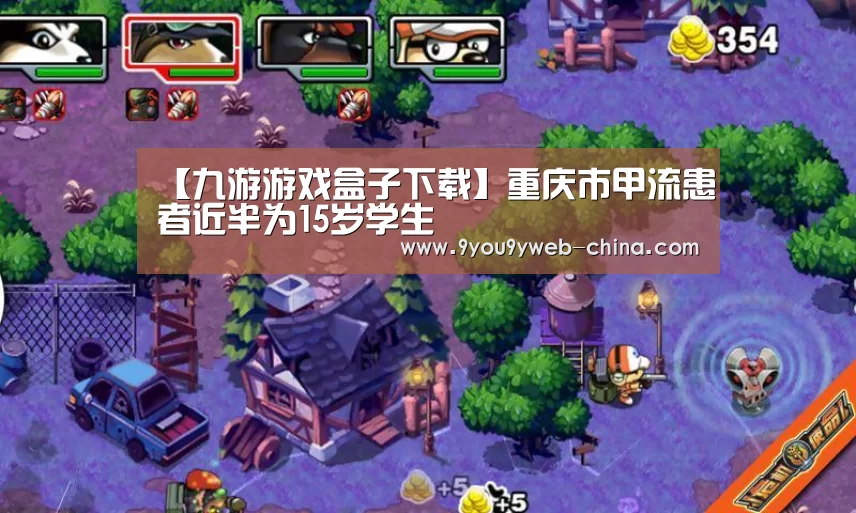 【九游游戏盒子下载】重庆市甲流患者近半为15岁学生(图4) 九游游戏平台官网