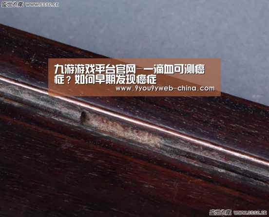 九游游戏平台官网-一滴血可测癌症?如何早期发现癌症(图1) 九游游戏盒子下载