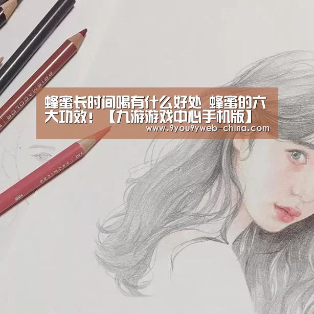 蜂蜜长时间喝有什么好处 蜂蜜的六大功效!【九游游戏中心手机版】(图2) 九游官网下载