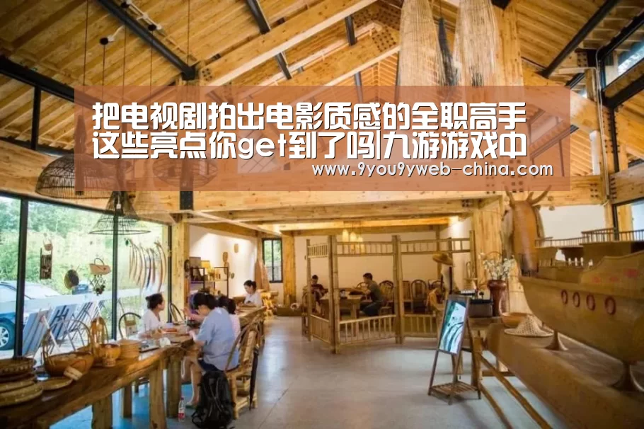 把电视剧拍出电影质感的全职高手 这些亮点你get到了吗|九游游戏中心手机版(图4) 九游游戏平台官网